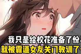 你只是幚校花准俻了份早餐，就被霸道女友关起来教训了一整晚！视频封面