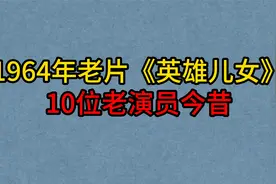 1964年老片《英雄儿女》10位演员，剩1位健在，刘尚娴已成老奶奶视频封面
