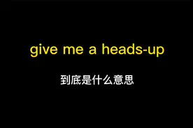 give me a heads-up到底是什么意思？视频封面