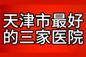 天津市最好的三家医院视频封面
