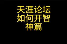 天涯论坛神篇--如何开智 视频有点长请耐心看完@天涯社区视频封面