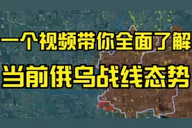 战线地图看不懂？一个视频带你全面了解当前俄乌战争态势！