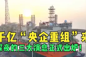 千亿“央企重组”来了！9月3日，深夜的三大消息正式出炉！视频封面