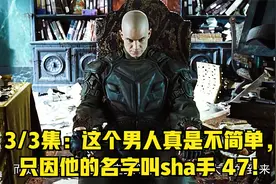 3/3集：这个男人真是不简单，只因他的名字叫sha手 47！视频封面