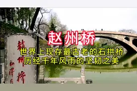 赵州桥：世界上现存最古老的石拱桥，历经千年风雨的坚韧之美视频封面