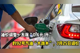 油价调整，大涨“0.6元/升”的92号汽油“大跳水”，7月25日调价视频封面