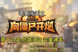 新手先锋官带你零氪玩《向僵尸开炮》 十三关 危路油站，完美通关