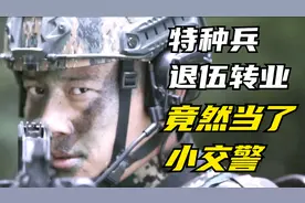 狼牙特种兵退伍转业后，竟然当了个小交警，还打算加入特警队视频封面