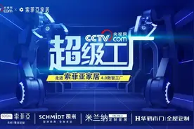 央视网超级工厂走进索菲亚，看定制家居企业如何“超前”发挥图片