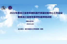 哈医大一院举办2022年黑龙江省老年病科医疗质量控制中心工作会议暨黑龙江省老年医学科医师能力提升培训班图片