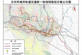 看看地铁3、4、7号线怎么“走” 《兰州市城市轨道交通新一轮线网规划》征求公众意见图片