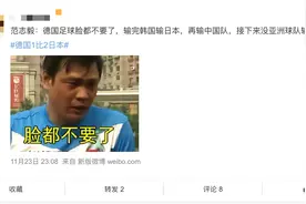 范志毅金句再出江湖！网友趣评德国队：输完韩国输日本，再输中国队，脸都不要了图片