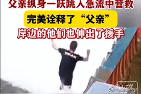 惊天一跃，视频曝光！浙江9岁男孩失足落水，父亲飞身跳入激流！图片