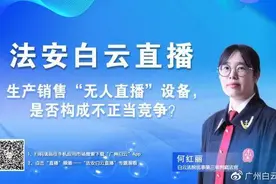 法安白云直播｜生产销售“无人直播”设备，是否构成不正当竞争？图片