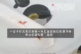 女子称古茗奶茶内疑有血痰：用显微镜看的，已报警图片