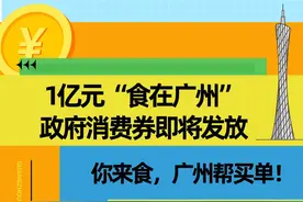 一图读懂 | 1亿元“食在广州”政府消费券即将来了！预计这样派→图片
