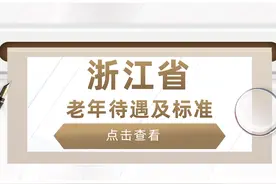 浙江省退休老人，有哪些待遇，是啥标准？挺重要的，建议收藏!图片