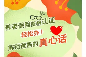 养老保险资格认证轻松办！解锁爸妈的真心话！图片
