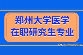 郑州大学招收医学在职研究生的专业有多少图片