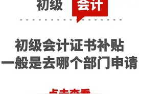 初级会计证书补贴一般是去哪个部门申请图片