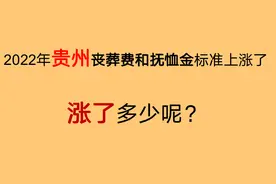 2022年，贵州丧葬费和抚恤金标准上涨了，看看涨了多少钱？图片