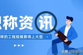 职称评审中，怎样的业绩算得上大型工程项目？图片
