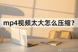 mp4视频太大怎么压缩？2个方法实现高清无损压缩！图片