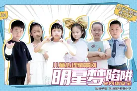 儿童心理情景剧:《明星梦陷阱》——深圳小学师生共创儿童反诈短视频图片