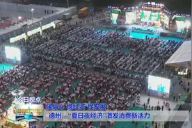 德州：“夏日夜经济”激发消费新活力【强信心 稳经济 促发展】图片