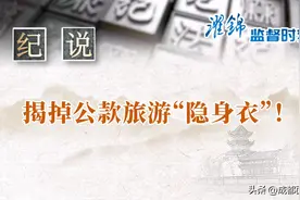 中纪委通报公款旅游典型问题！“纪说”推出——揭掉公款旅游“隐身衣”图片