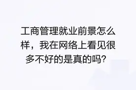 工商管理就业前景怎么样，我在网络上看见很多不好的是真的吗？图片