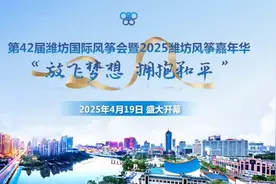 56项精彩活动将亮相第42届潍坊国际风筝会暨2025潍坊风筝嘉年华图片