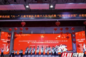 童心向党 红领巾爱祖国——张家界市举办2024年“六一”新队员集中入队仪式暨“红领巾宣讲团”示范性巡讲活动图片
