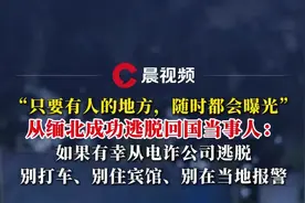 从缅北成功逃脱回国当事人：如果有幸从电诈公司逃脱，别打车、别住宾馆、别在当地报警图片