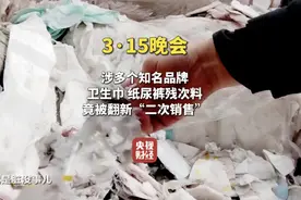 315晚会曝光翻新卫生巾！知名母婴品牌残次料竟被翻新售卖，涉多家品牌图片
