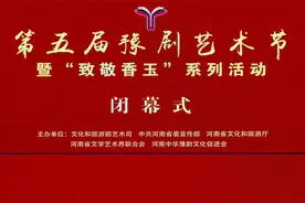 第五届豫剧艺术节暨“致敬香玉”系列活动闭幕，获奖名单都在这了图片