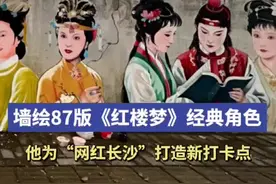 墙绘87版《红楼梦》经典角色，他为“网红长沙”打造新打卡点图片