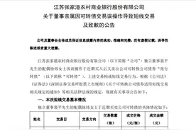 将代码“123048”错输成“128048”？市值近百亿银行致歉：董事亲属因误操作导致短线交易图片
