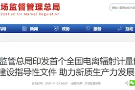 市场监管总局印发首个全国电离辐射计量能力建设指导性文件 助力新质生产力发展图片