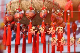 跟着总书记探寻中华文明·非遗篇｜香草为佩 寓意美好图片