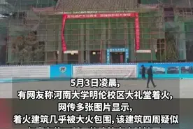 河南大学大礼堂深夜失火，系全国重点文保单位，建于1934年，修缮期间起火，校原党委书记：今夜校殇图片