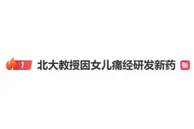 热搜第一！北大教授因女儿痛经研发新药，网友：真的很需要！图片