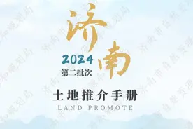 济南市2024年第二批次土地推介手册发布，64宗好地一览图片