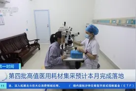 第四批高值医用耗材集采将完成落地！白内障患者能省一万多元→图片