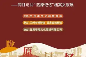 传承历史文化 展现陇原魅力 同甘与共“陇原记忆”档案文献展4月23日开展图片