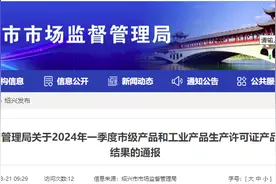 浙江省绍兴市市场监管局通报2024年一季度市级产品和工业产品生产许可证产品质量监督抽查结果图片
