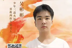 【弘扬正气 义往无前】四川见义勇为典型人物吴彬彬：少年三进火场 勇救两位失能老人图片