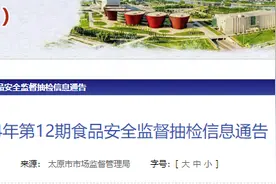 太原市市场监督管理局2024年第12期食品安全监督抽检信息通告图片