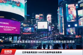 江苏电影局发放1500万元春季电影消费券视频封面