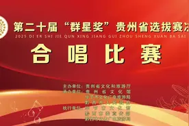 群芳竞艳！第二十届“群星奖”贵州合唱决赛13强名单揭晓，听见贵州的声音！图片